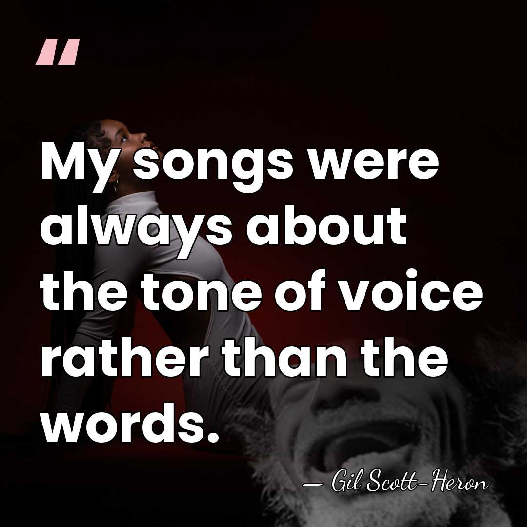My songs were always about the tone of voice rather than the&hellip; - Gil Scott-Heron