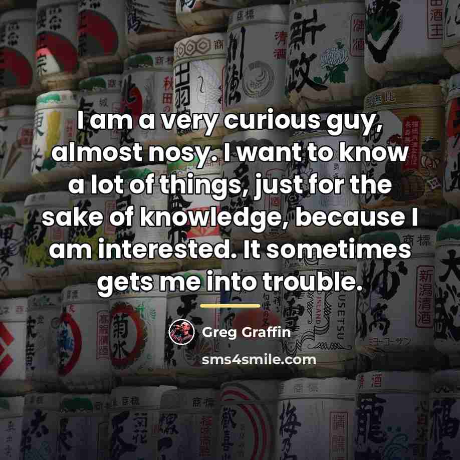 “I am a very curious guy, almost nosy. I want…” quote by Greg Graffin