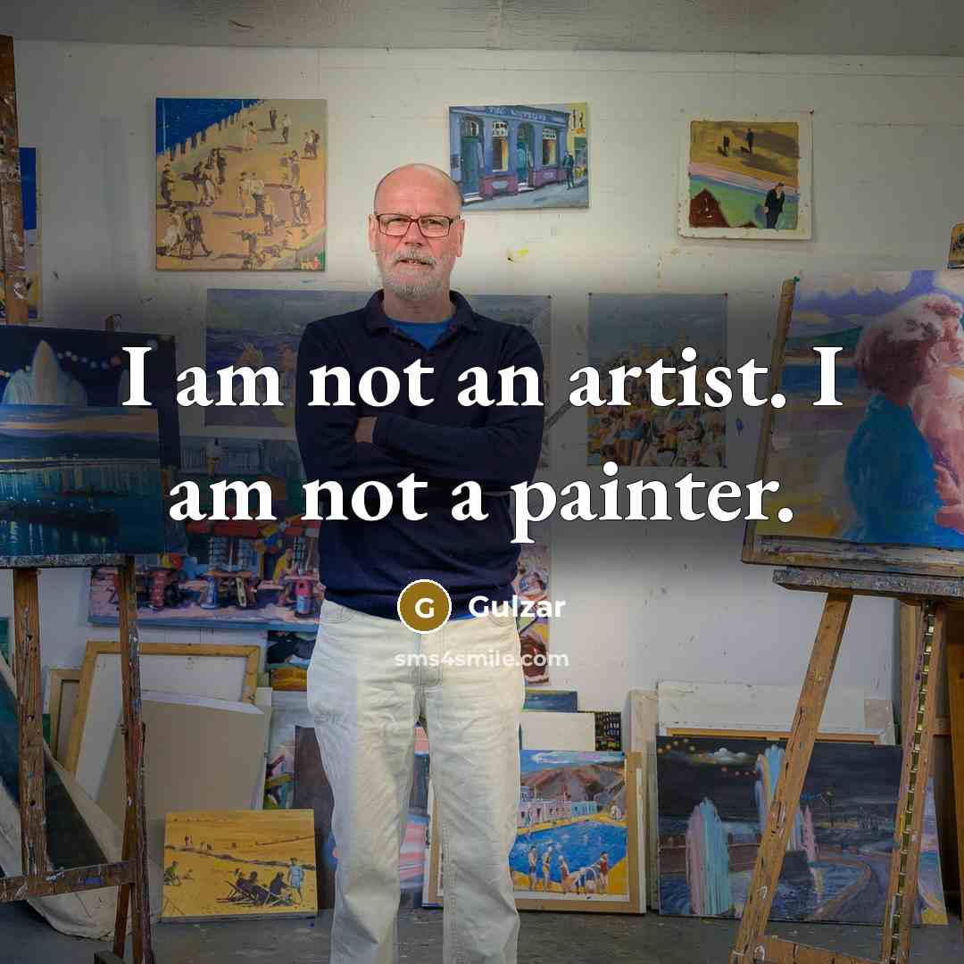 “I am not an artist. I am not a painter.…” quote by Gulzar