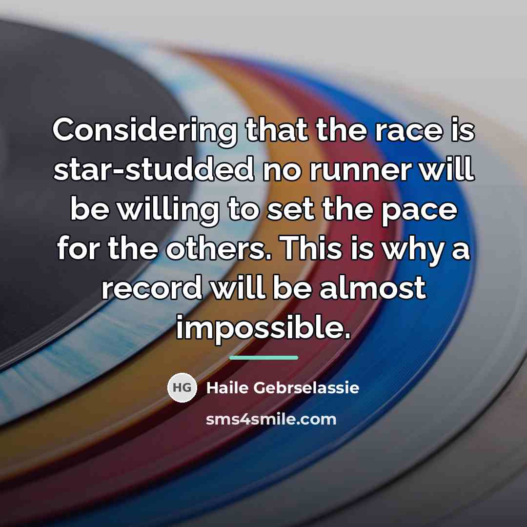 “Considering that the race is star-studded no runner will be…” quote by Haile Gebrselassie