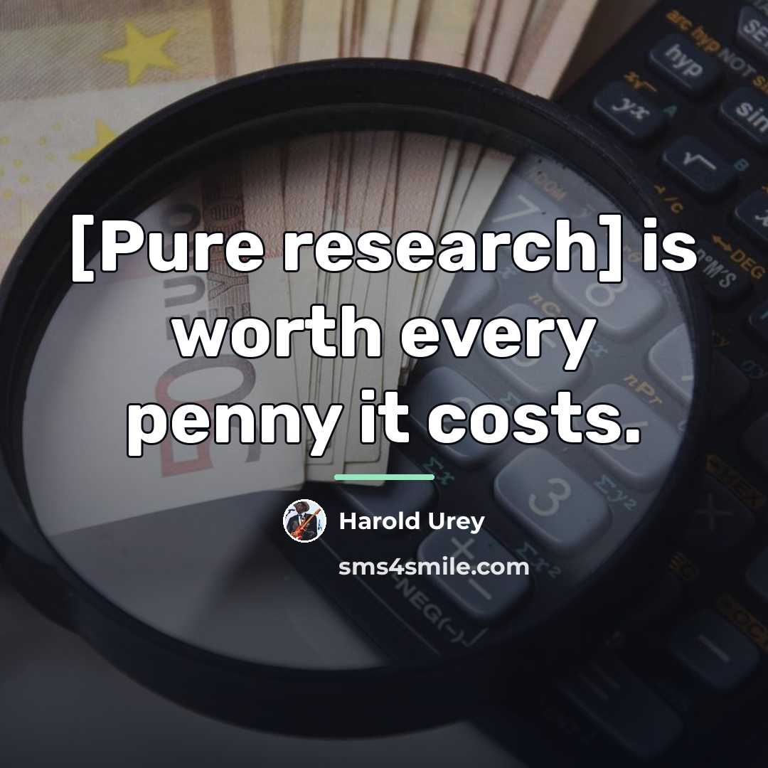 “[Pure research] is worth every penny it costs.…” quote by Harold Urey