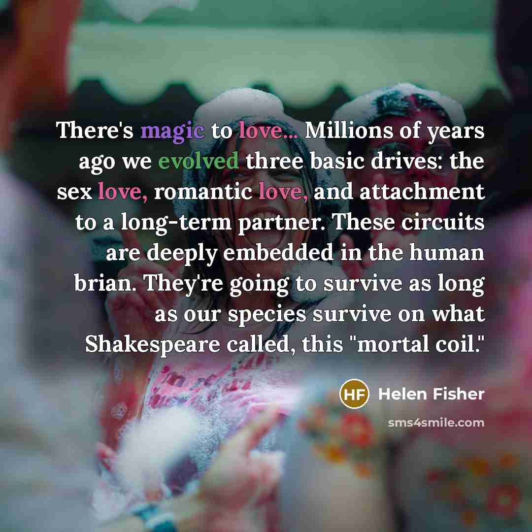“There's magic to love... Millions of years ago we evolved…” quote by Helen Fisher