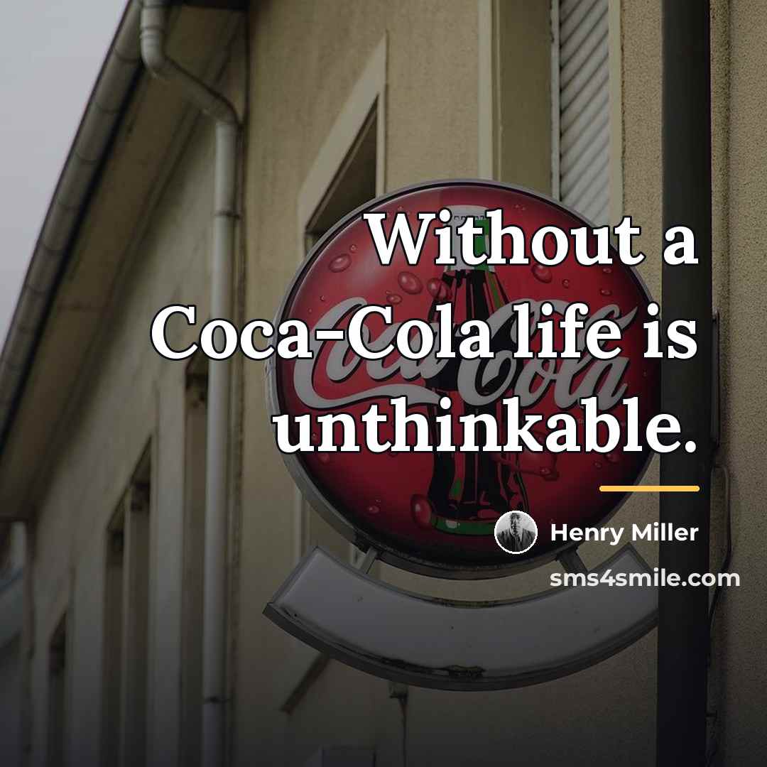 “Without a Coca-Cola life is unthinkable.…” quote by Henry Miller