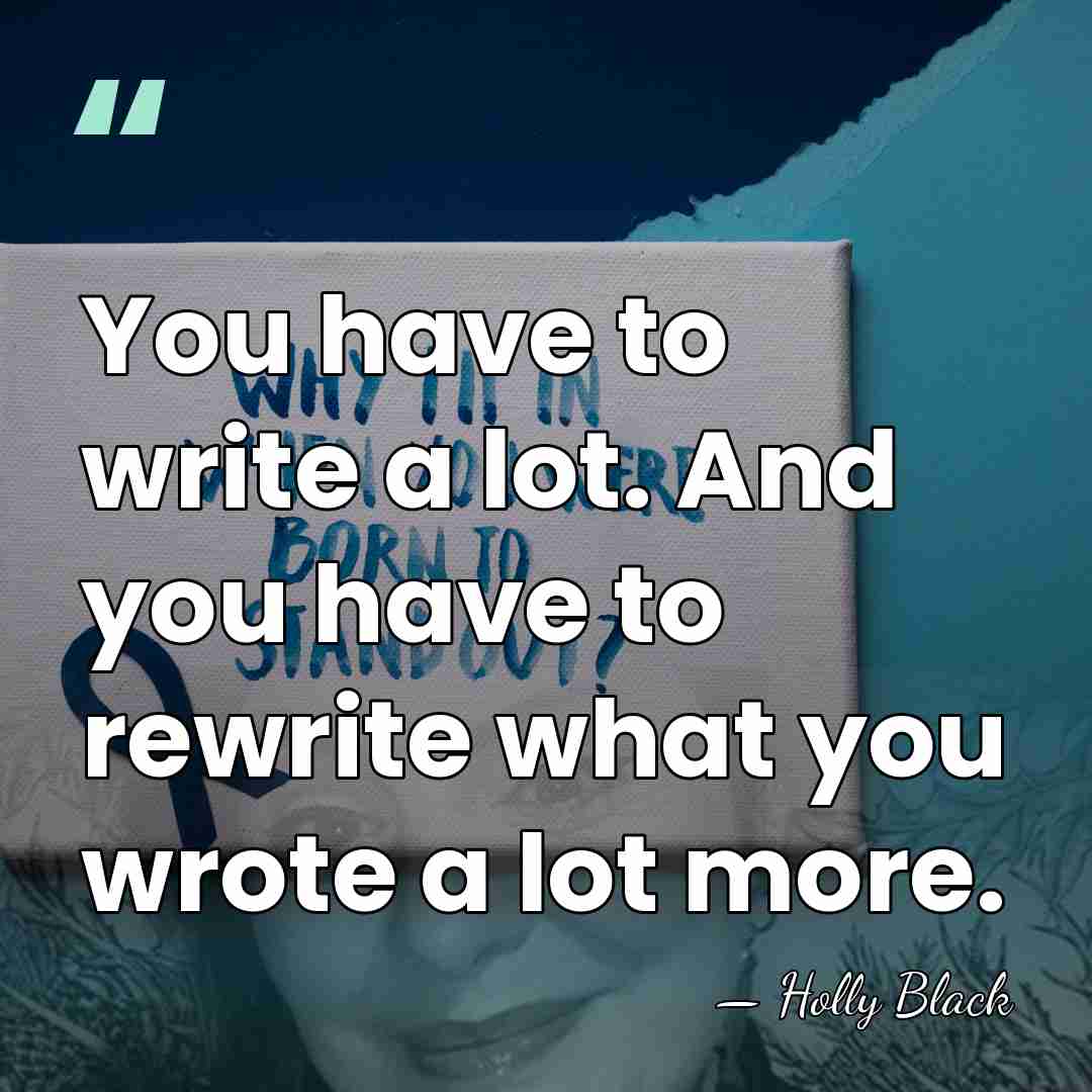 You have to write a lot. And you have to rewrite what&hellip; - Holly Black