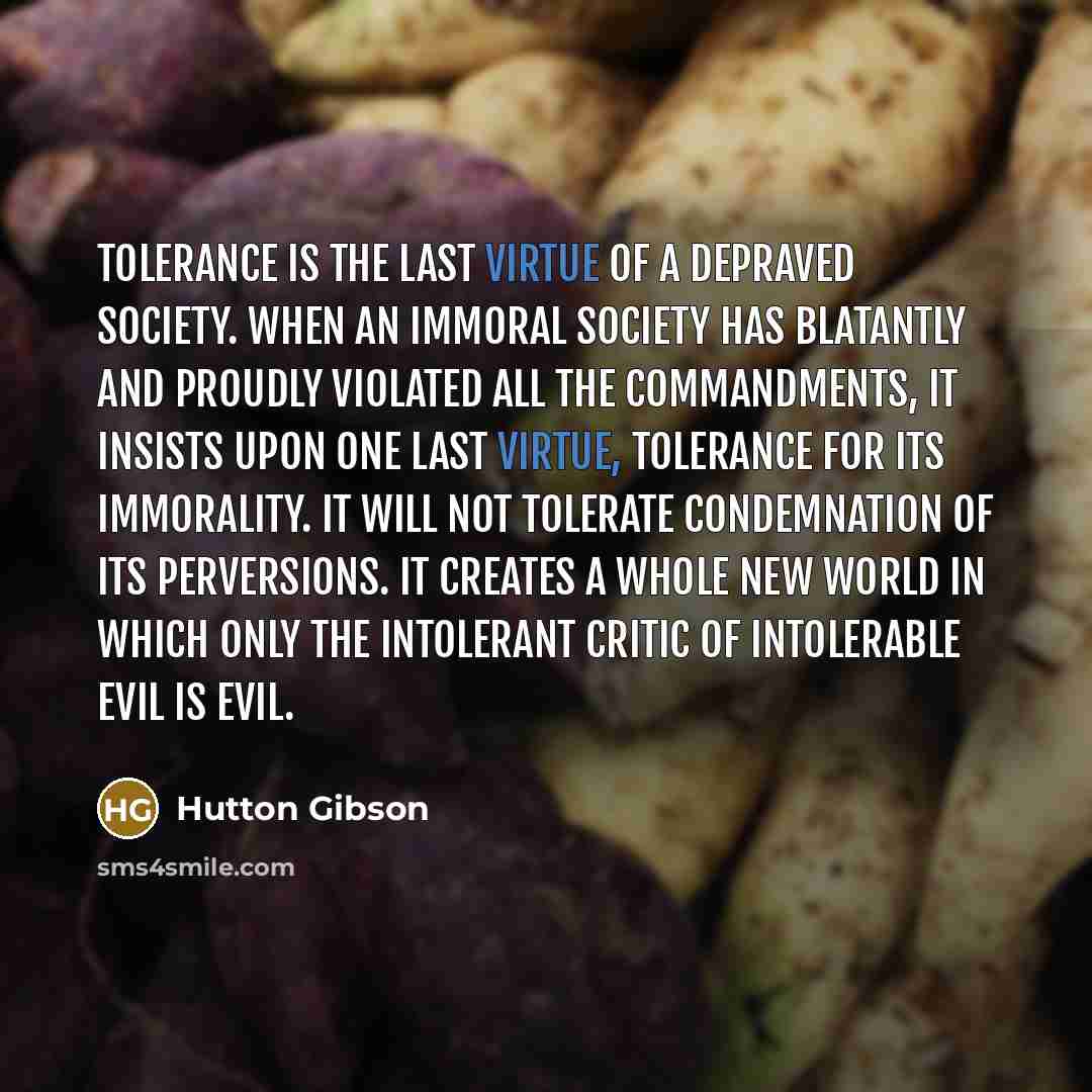“Tolerance is the last virtue of a depraved society. When…” quote by Hutton Gibson