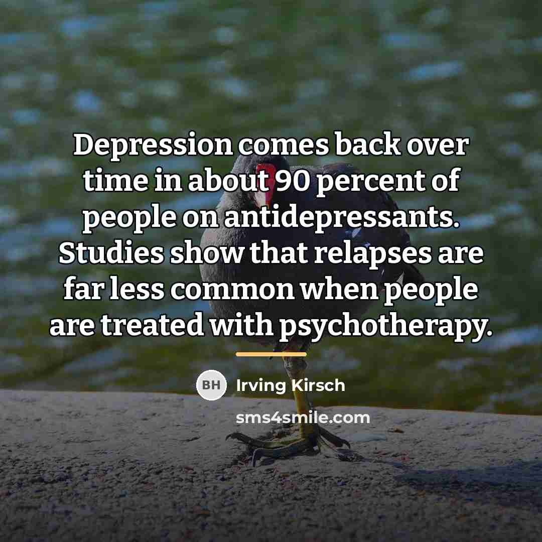 “Depression comes back over time in about 90 percent of…” quote by Irving Kirsch