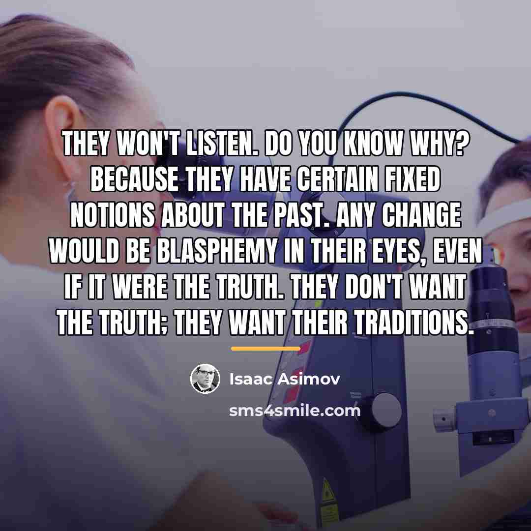 “They won't listen. Do you know why? Because they have…” quote by Isaac Asimov
