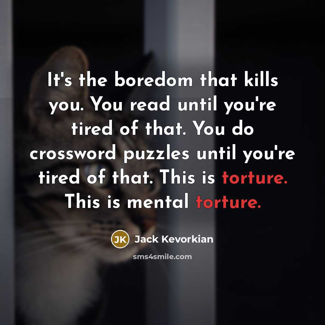 “It's the boredom that kills you. You read until you're…” quote by Jack Kevorkian