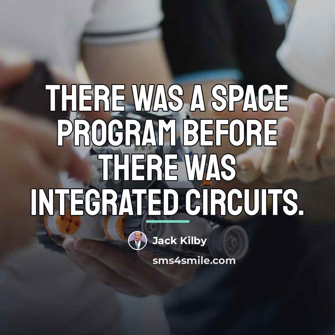 “There was a space program before there was integrated circuits.…” quote by Jack Kilby