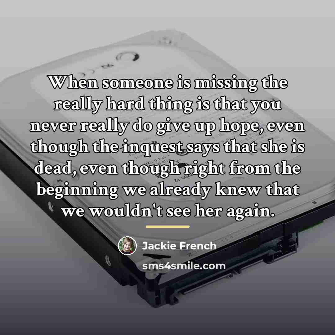 “When someone is missing the really hard thing is that…” quote by Jackie French