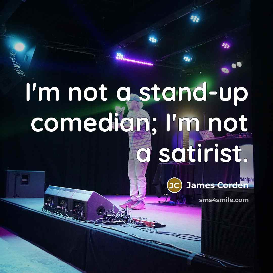 “I'm not a stand-up comedian; I'm not a satirist.…” quote by James Corden