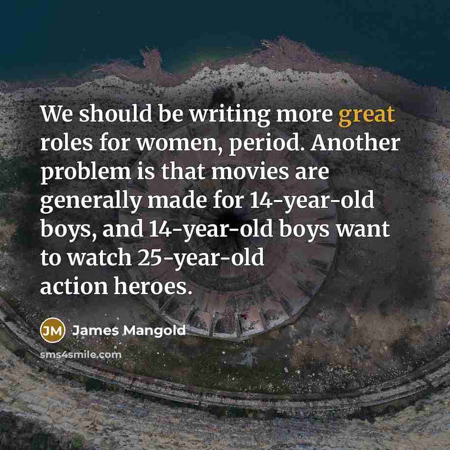 “We should be writing more great roles for women, period.…” quote by James Mangold