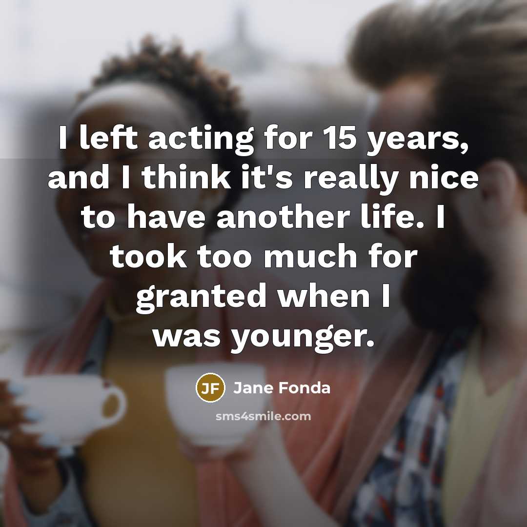“I left acting for 15 years, and I think it's…” quote by Jane Fonda