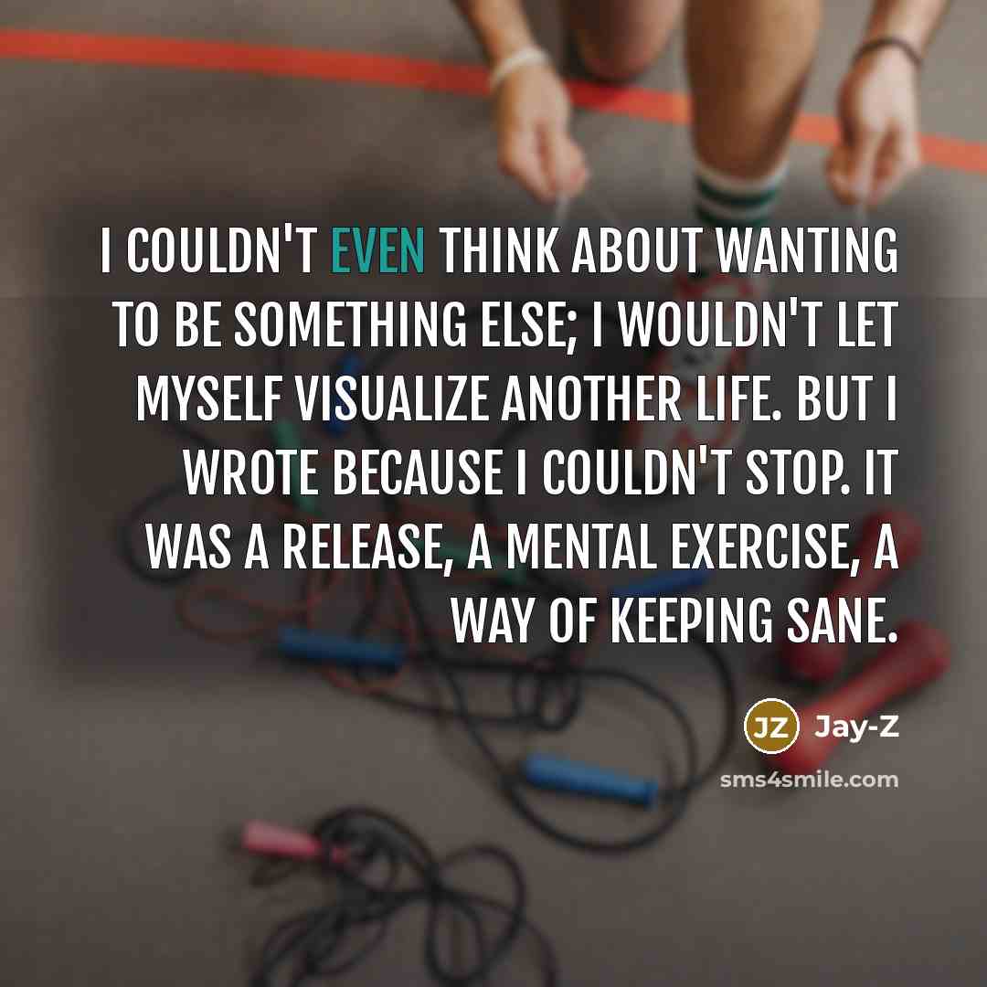 “I couldn't even think about wanting to be something else;…” quote by Jay-Z