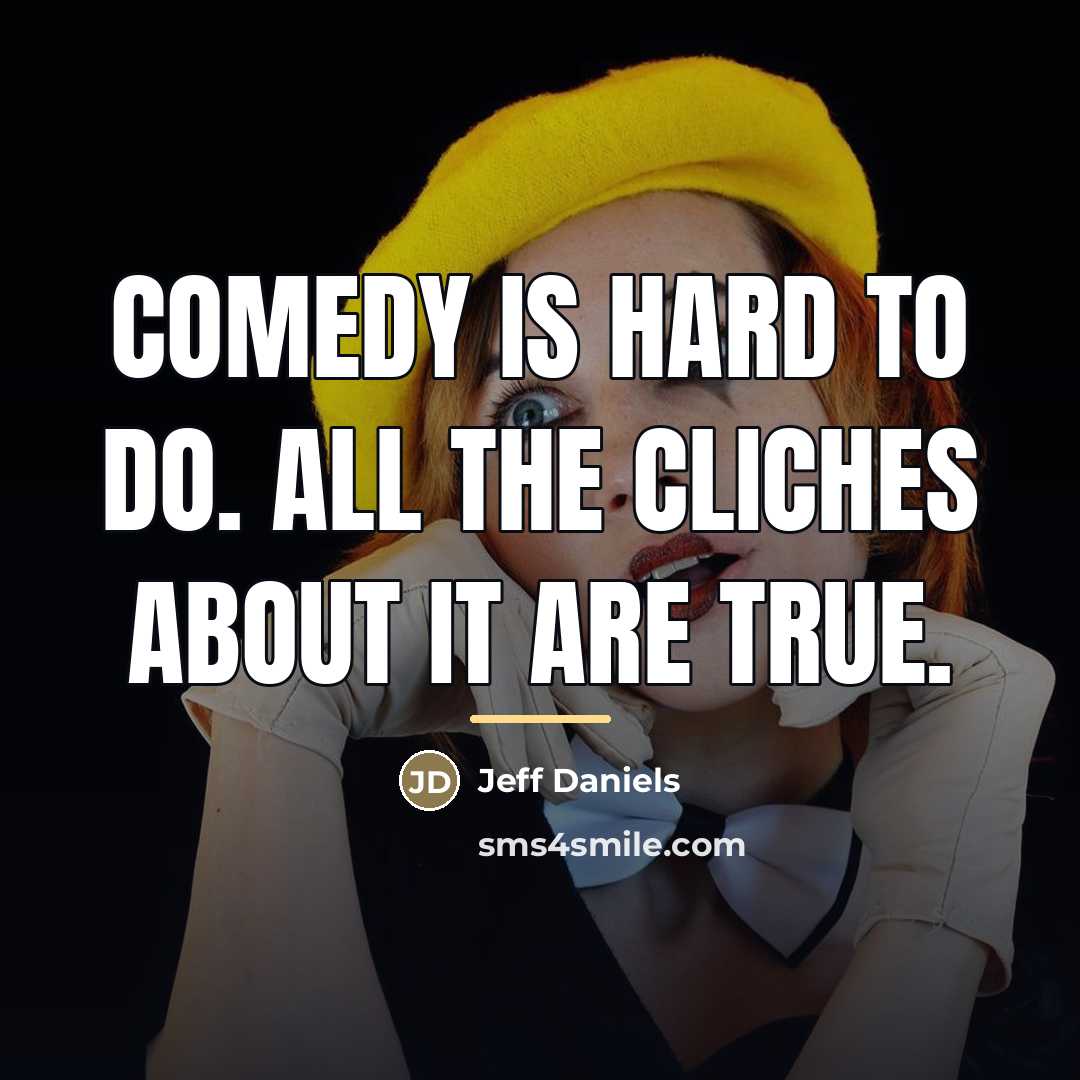 “Comedy is hard to do. All the cliches about it…” quote by Jeff Daniels