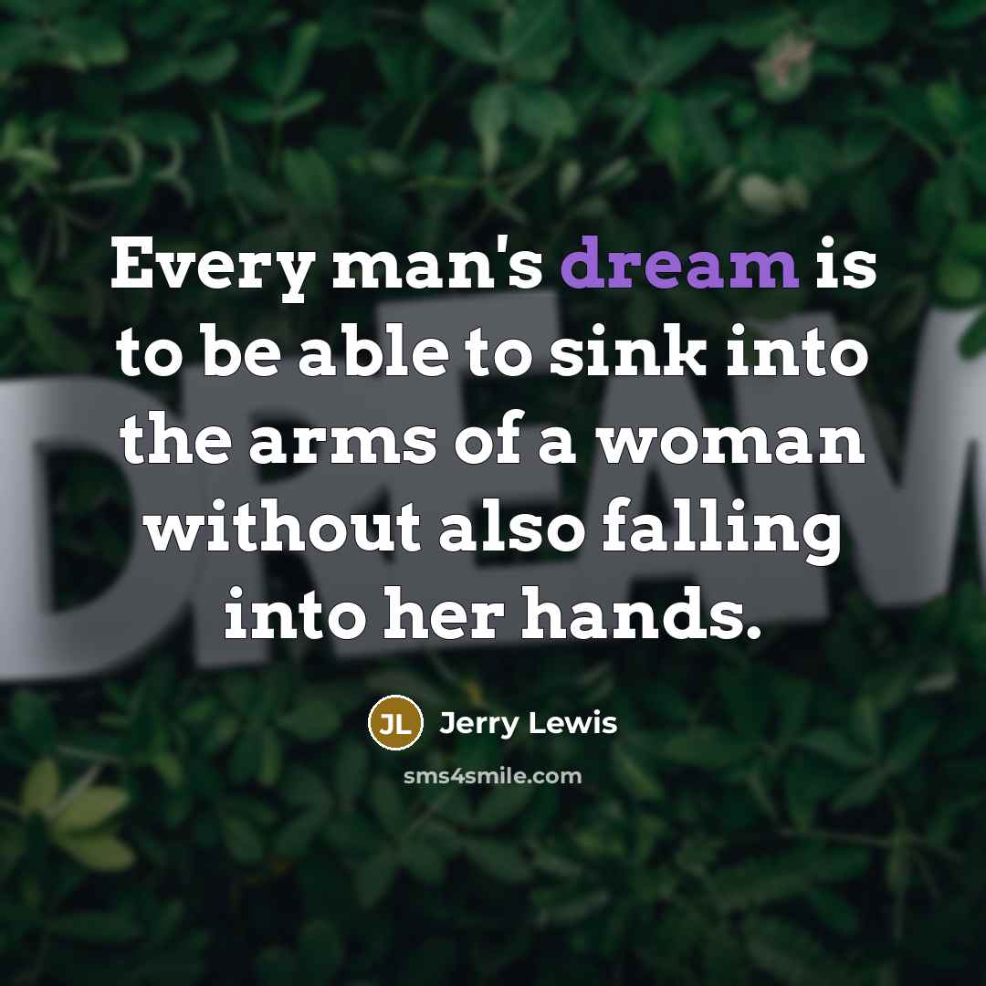 “Every man's dream is to be able to sink into…” quote by Jerry Lewis