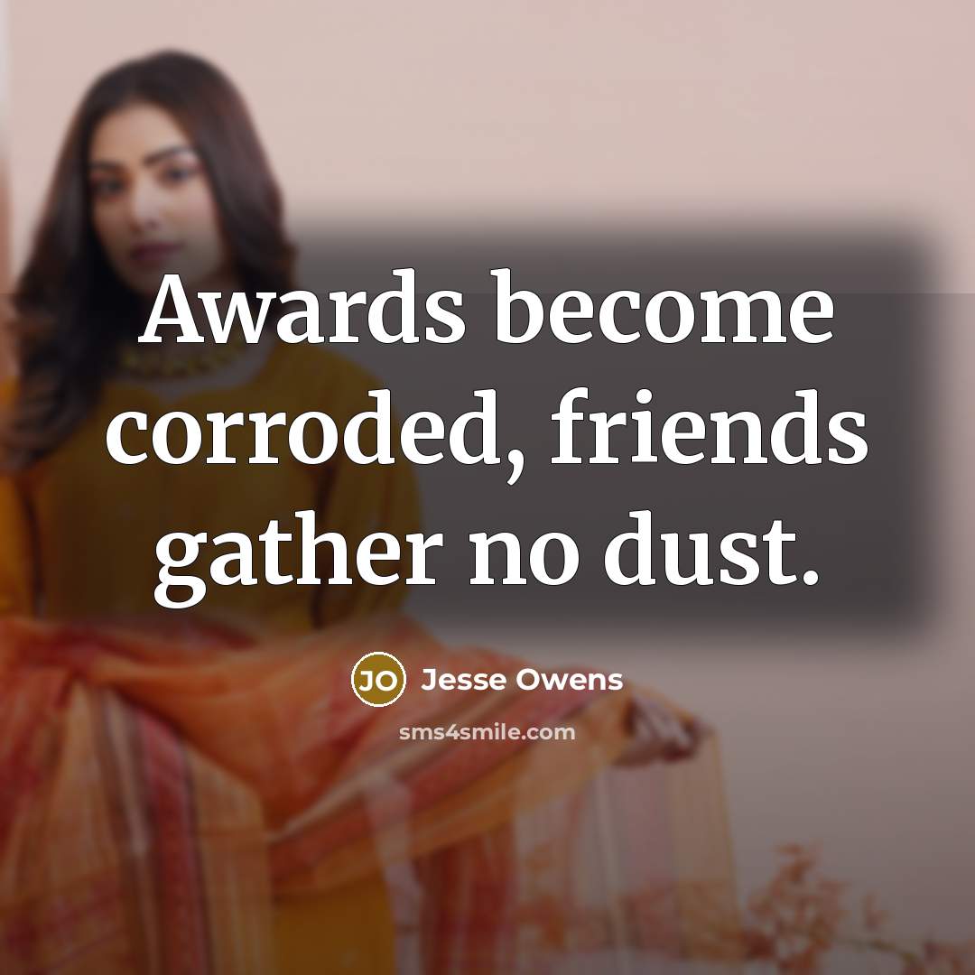 “Awards become corroded, friends gather no dust.…” quote by Jesse Owens