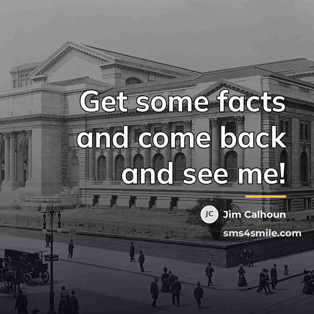 “Get some facts and come back and see me!…” quote by Jim Calhoun