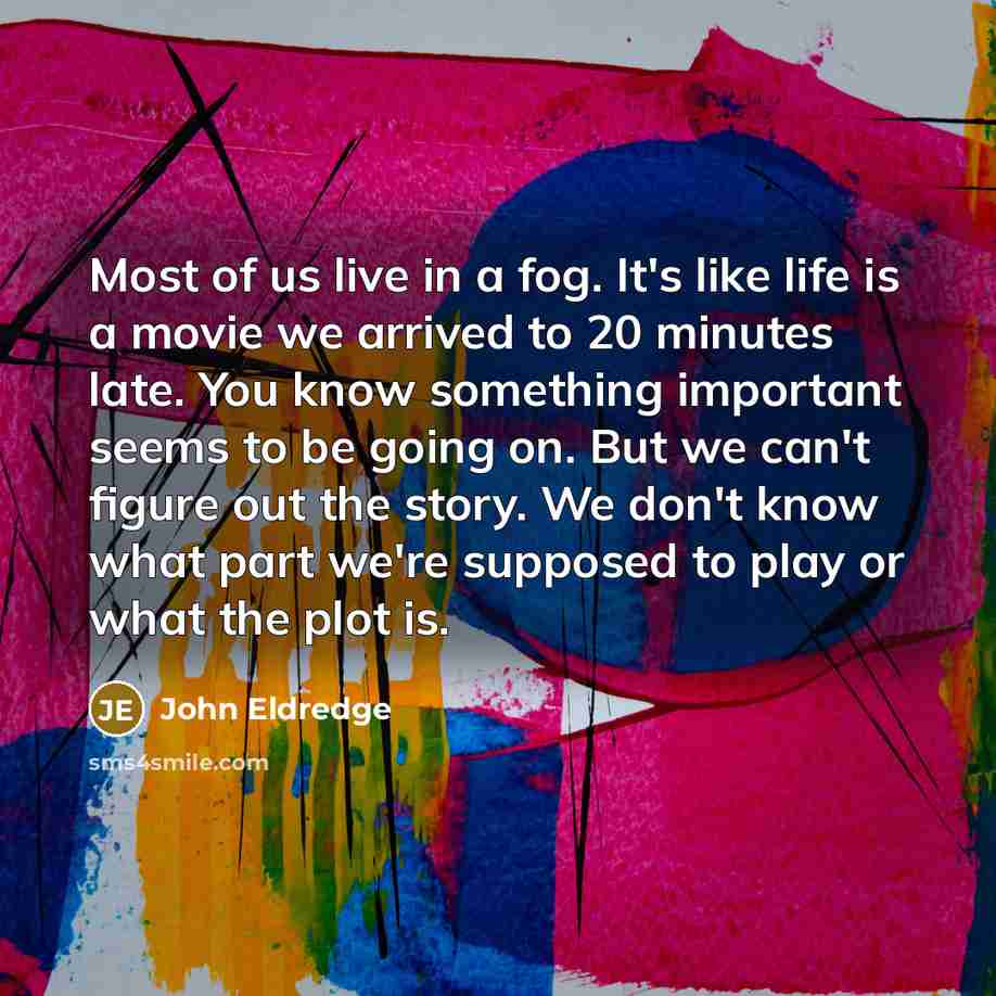 “Most of us live in a fog. It's like life…” quote by John Eldredge