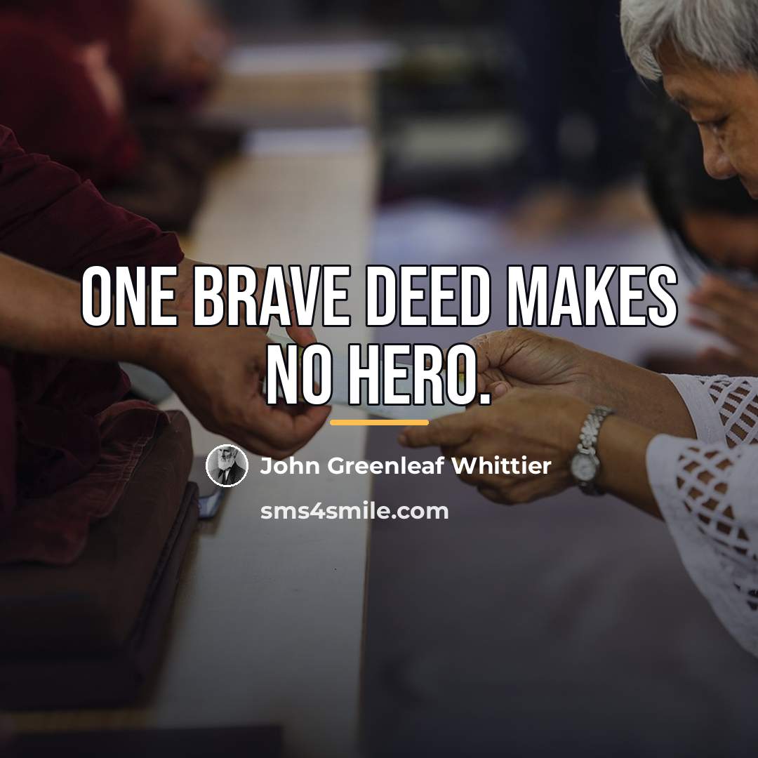 “One brave deed makes no hero.…” quote by John Greenleaf Whittier