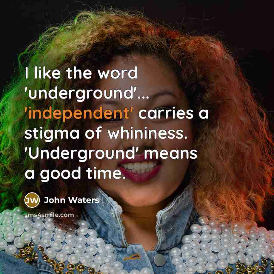 “I like the word 'underground'... 'independent' carries a stigma of…” quote by John Waters