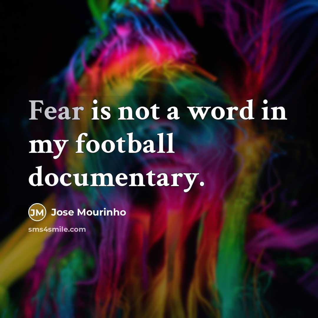 “Fear is not a word in my football documentary.…” quote by Jose Mourinho