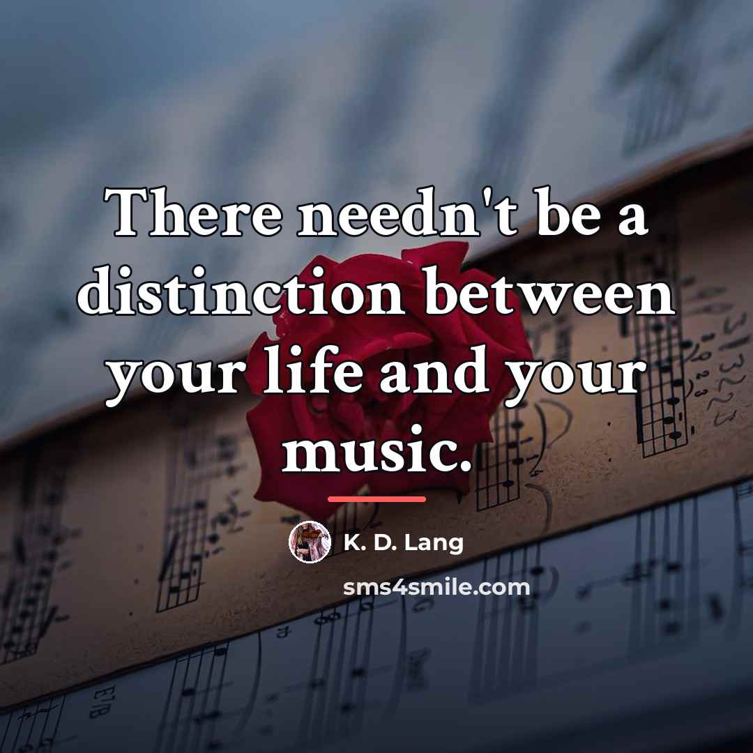 “There needn't be a distinction between your life and your…” quote by K. D. Lang