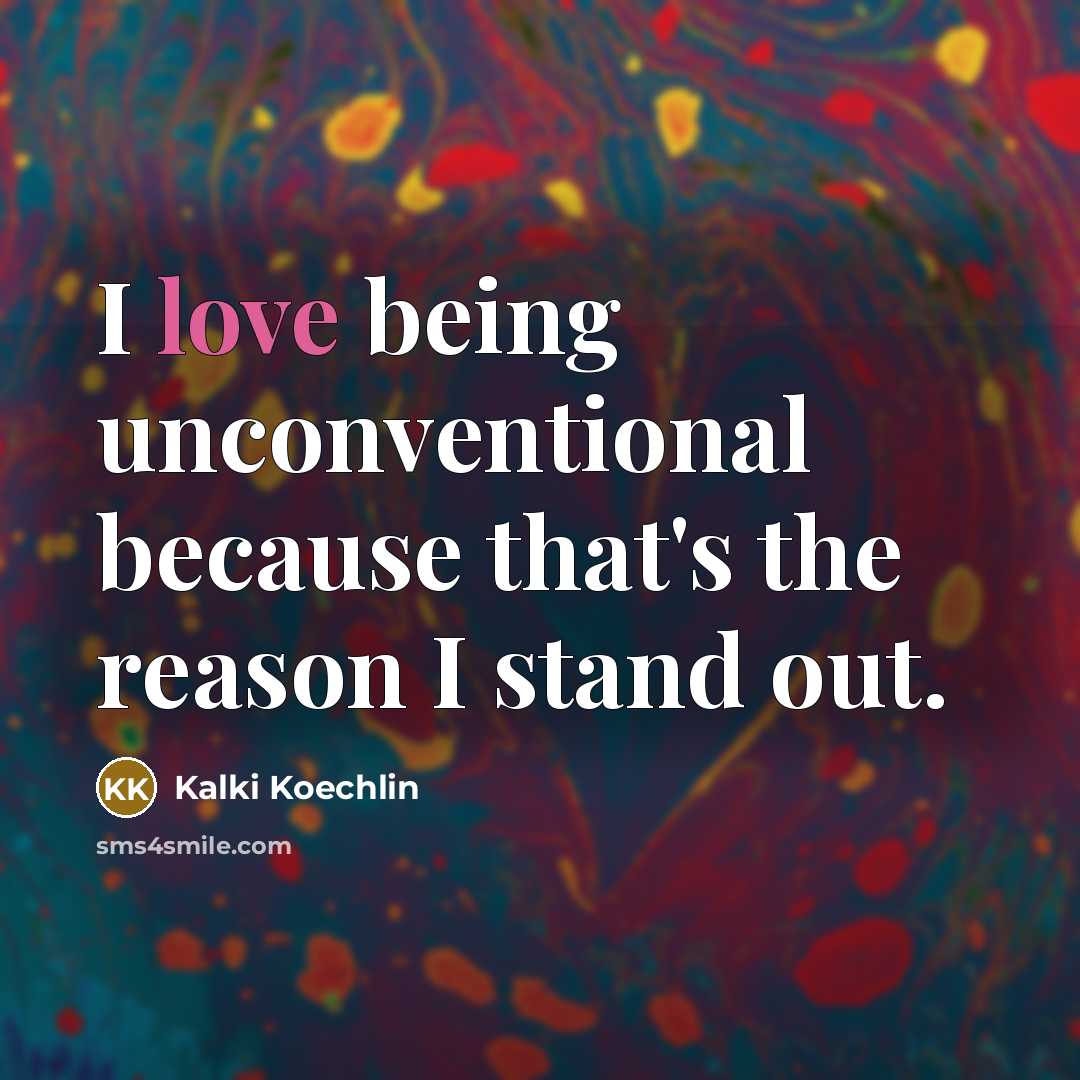 “I love being unconventional because that's the reason I stand…” quote by Kalki Koechlin