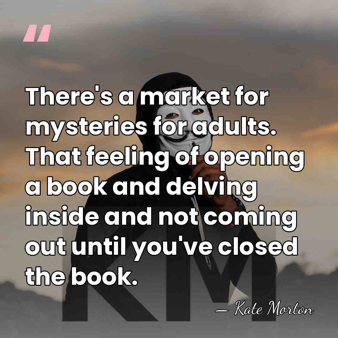 There's a market for mysteries for adults. That feeling of opening a&hellip; - Kate Morton