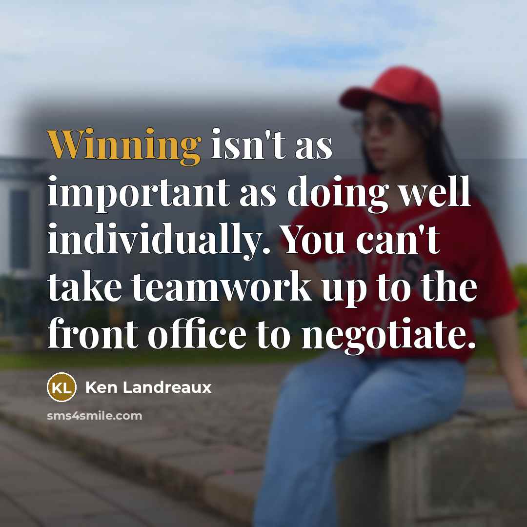 “Winning isn't as important as doing well individually. You can't take teamwork up to the front office to negotiate.” quote by Ken Landreaux