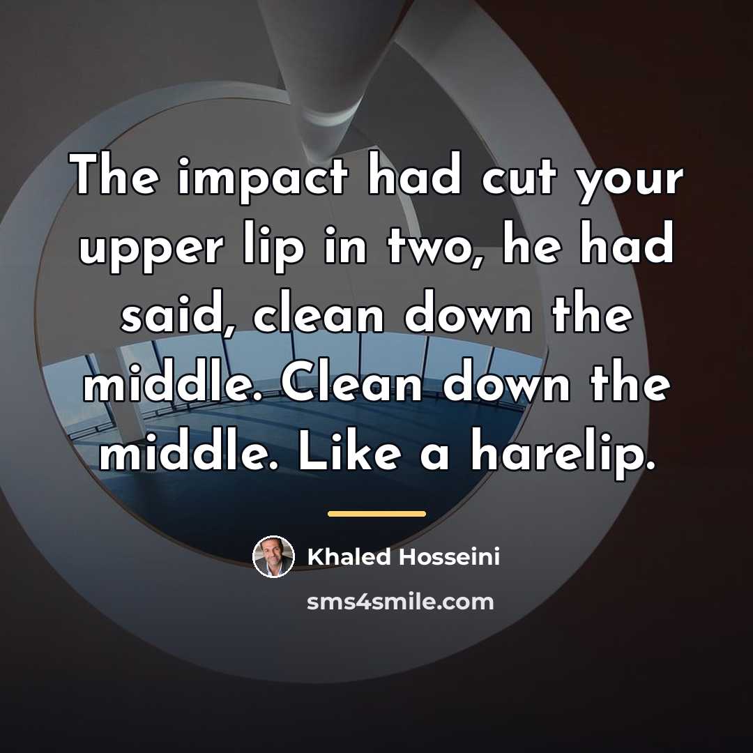 “The impact had cut your upper lip in two, he…” quote by Khaled Hosseini