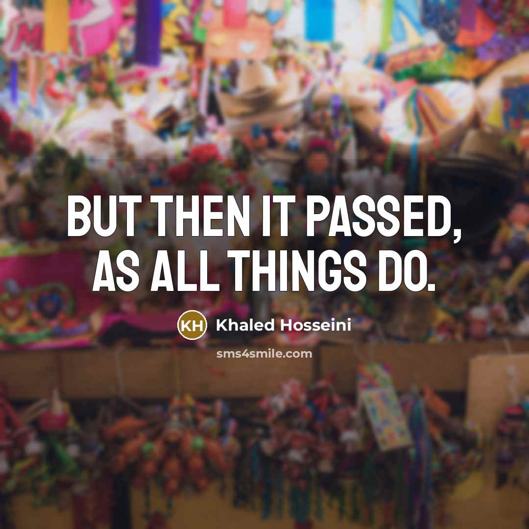 “But then it passed, as all things do.…” quote by Khaled Hosseini