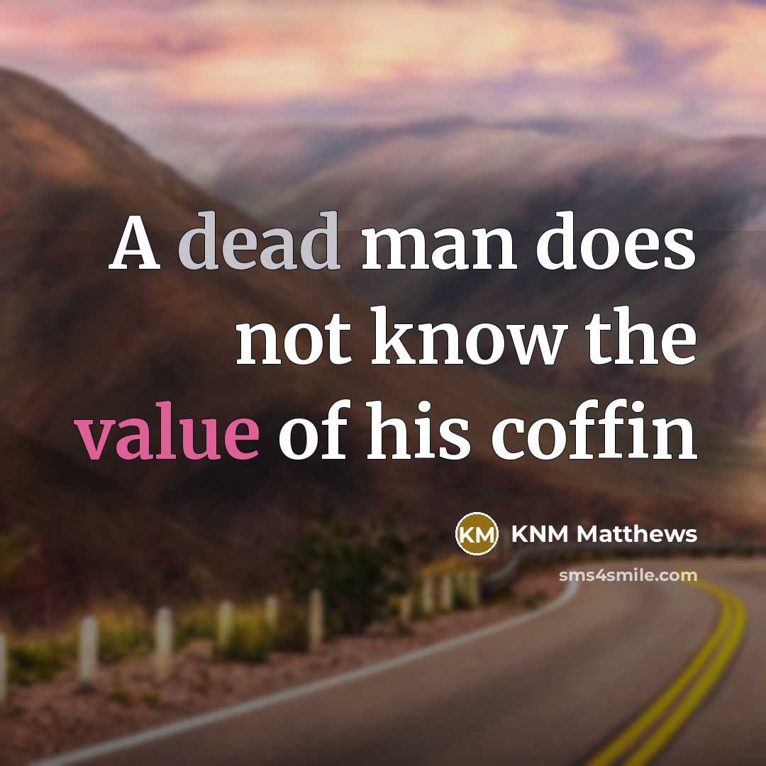 “A dead man does not know the value of his…” quote by KNM Matthews