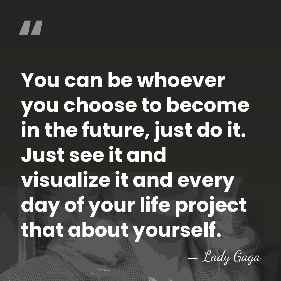 You can be whoever you choose to become in the future, just&hellip; - Lady Gaga