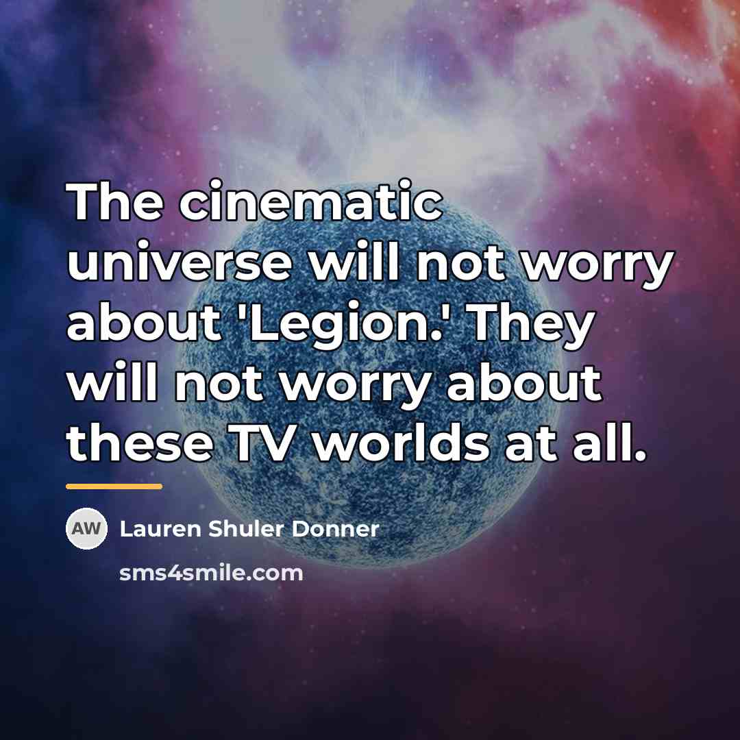 “The cinematic universe will not worry about 'Legion.' They will…” quote by Lauren Shuler Donner