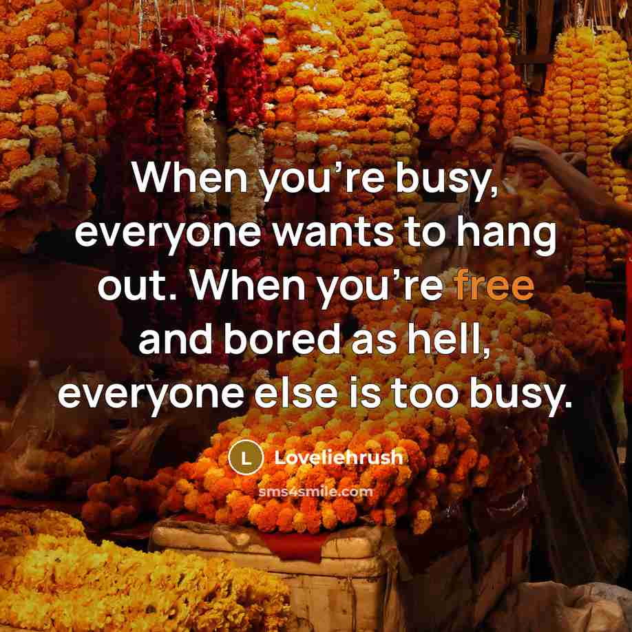“When you're busy, everyone wants to hang out. When you're…” quote by Loveliehrush