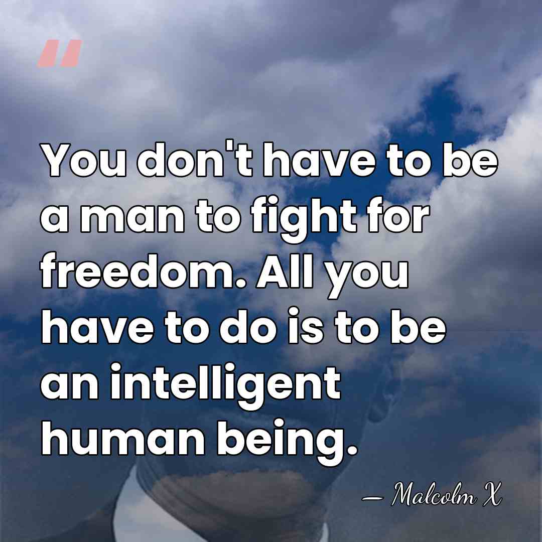 You don't have to be a man to fight for freedom. All&hellip; - Malcolm X