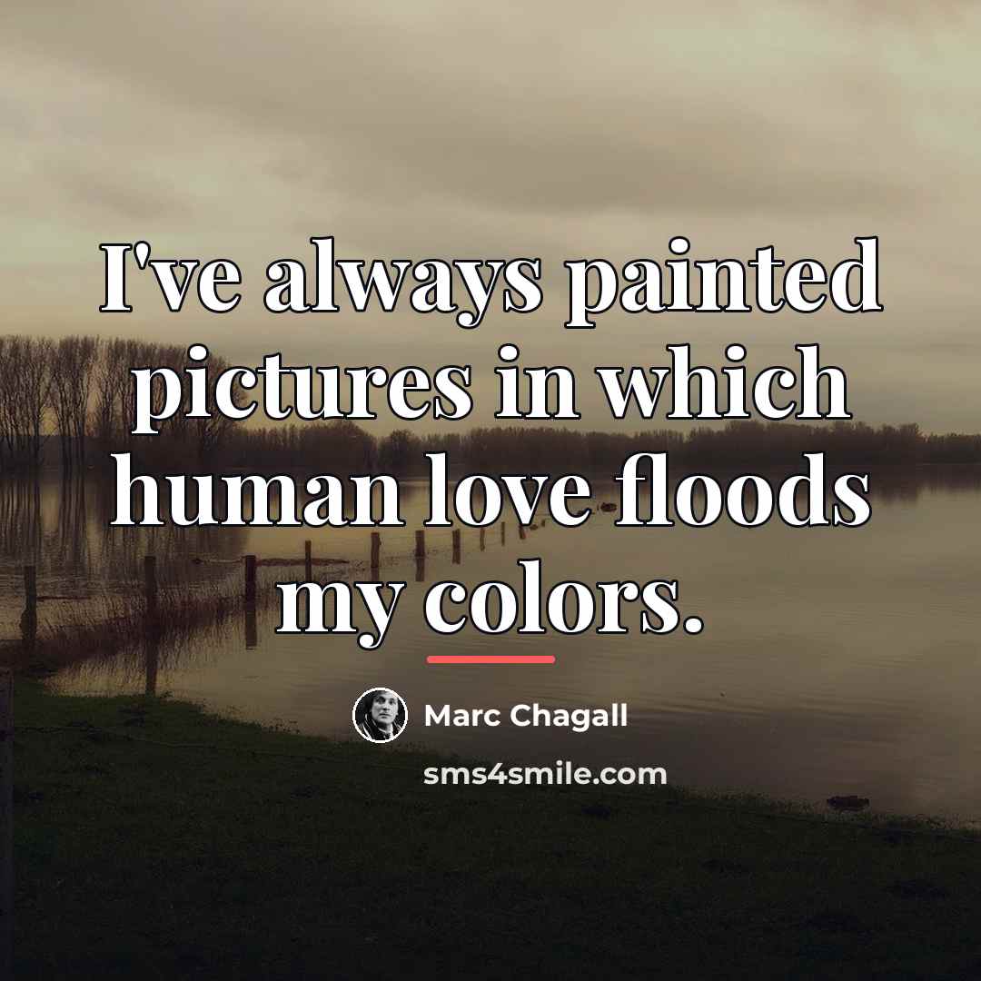 “I've always painted pictures in which human love floods my…” quote by Marc Chagall