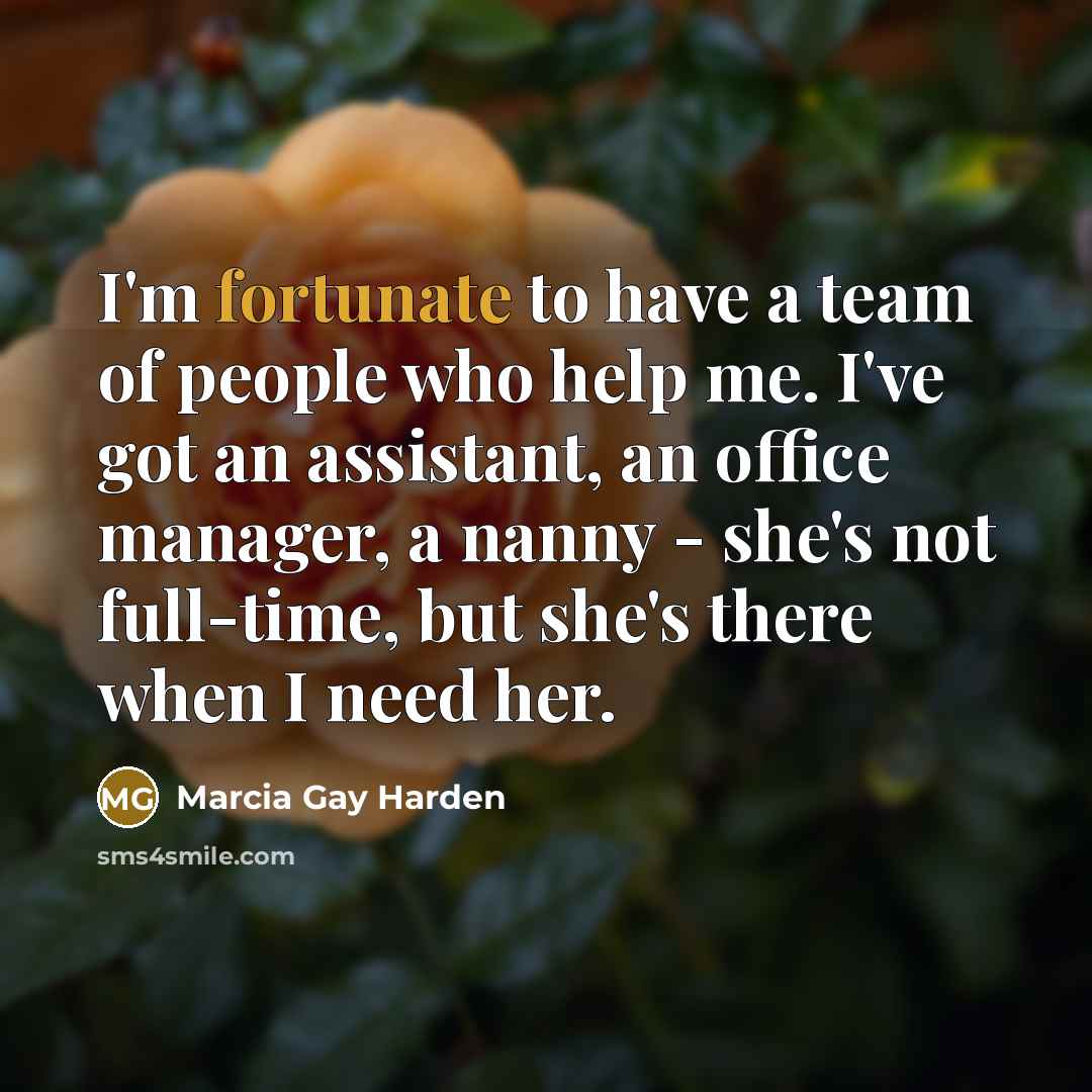 “I'm fortunate to have a team of people who help…” quote by Marcia Gay Harden