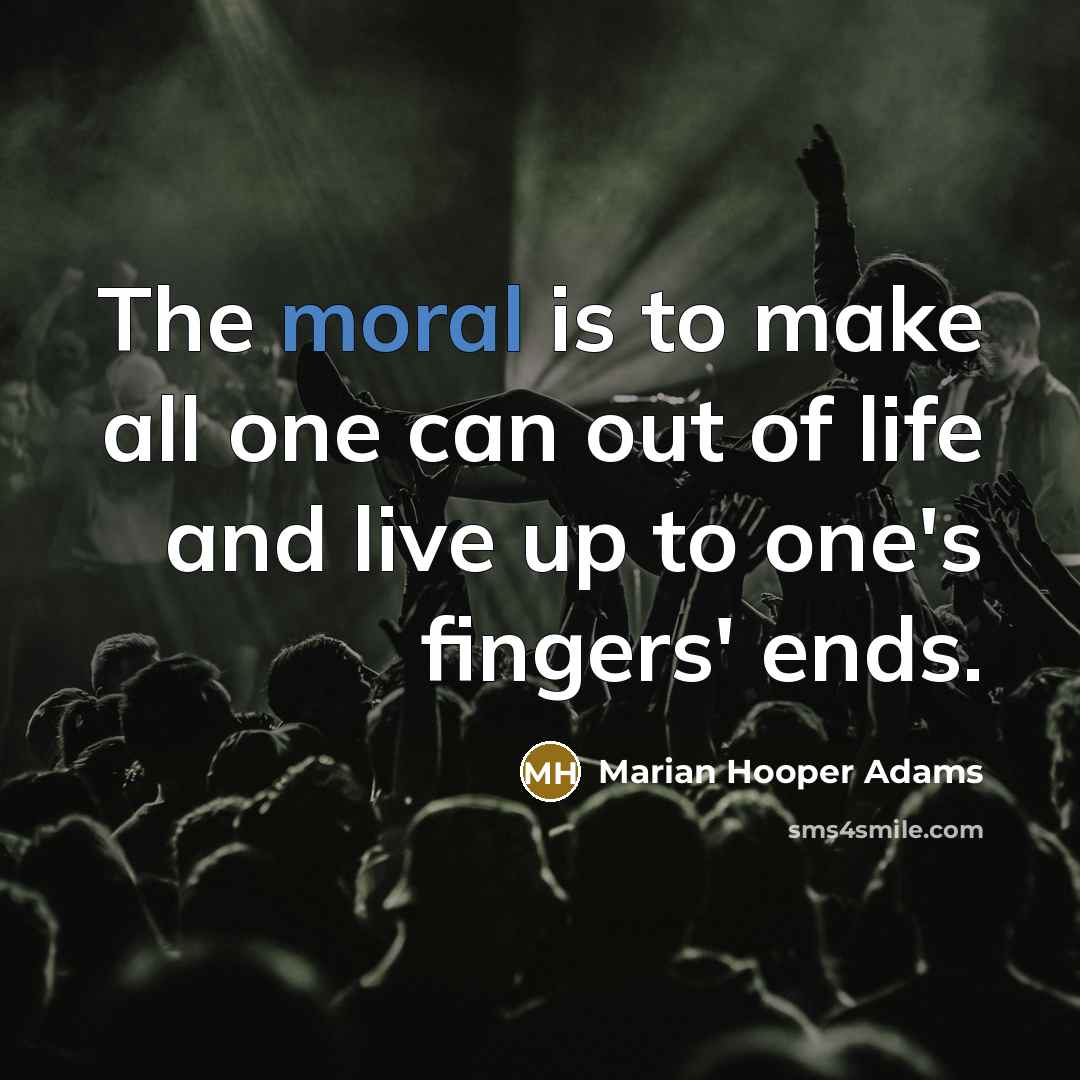 “The moral is to make all one can out of…” quote by Marian Hooper Adams