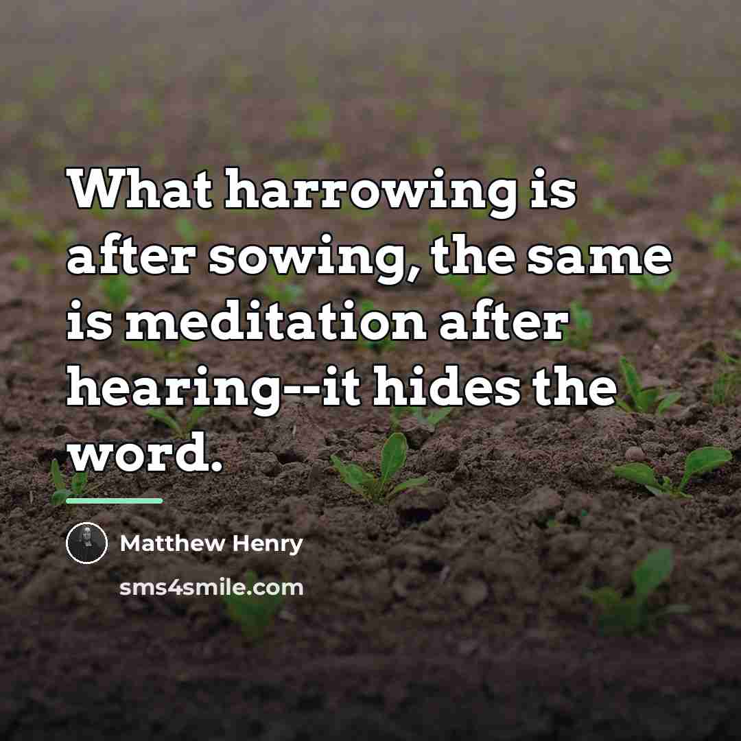 “What harrowing is after sowing, the same is meditation after…” quote by Matthew Henry