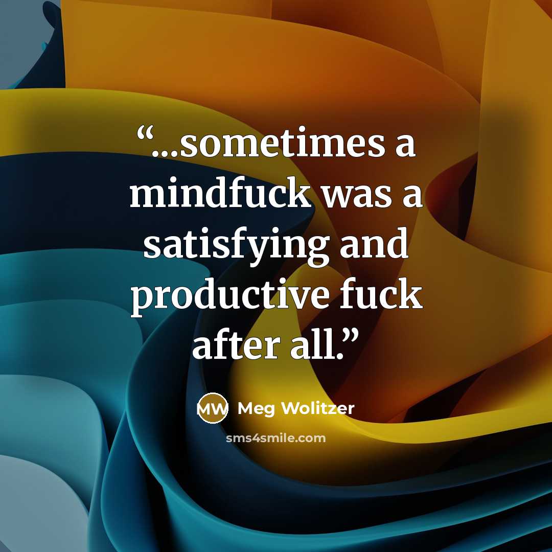 “...sometimes a mindfuck was a satisfying and productive fuck after all.” quote by Meg Wolitzer