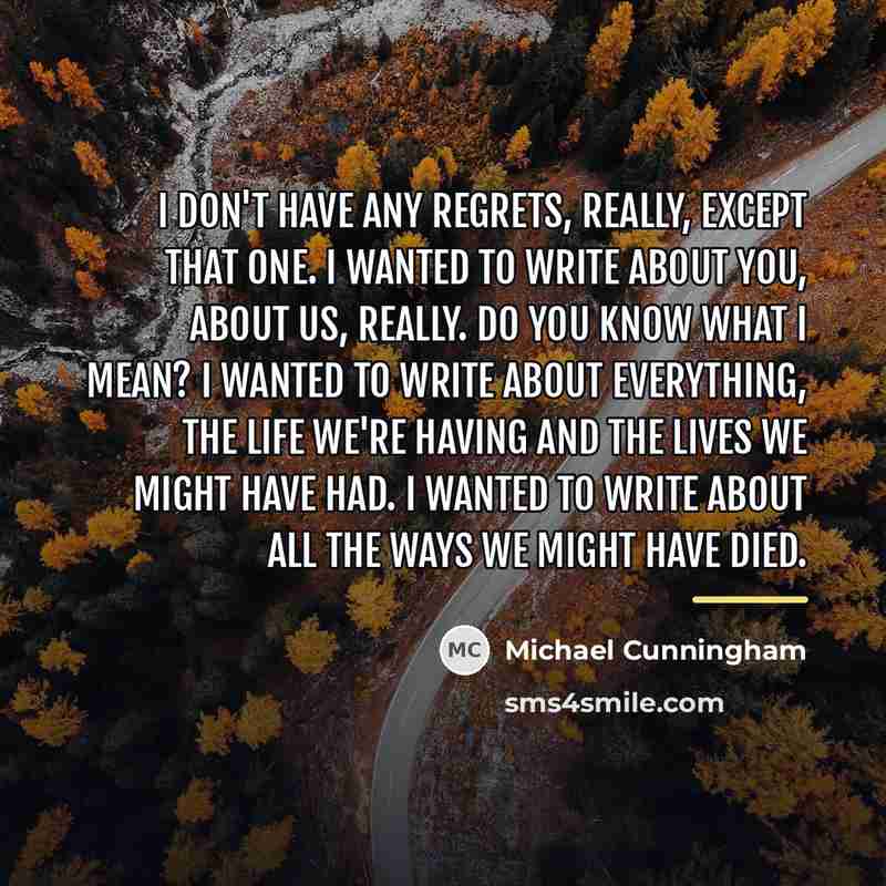 “I don't have any regrets, really, except that one. I…” quote by Michael Cunningham