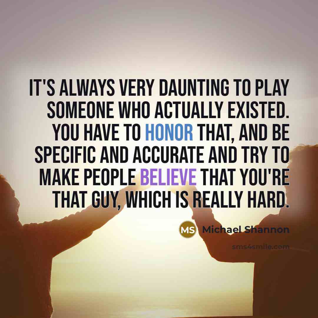 “It's always very daunting to play someone who actually existed.…” quote by Michael Shannon