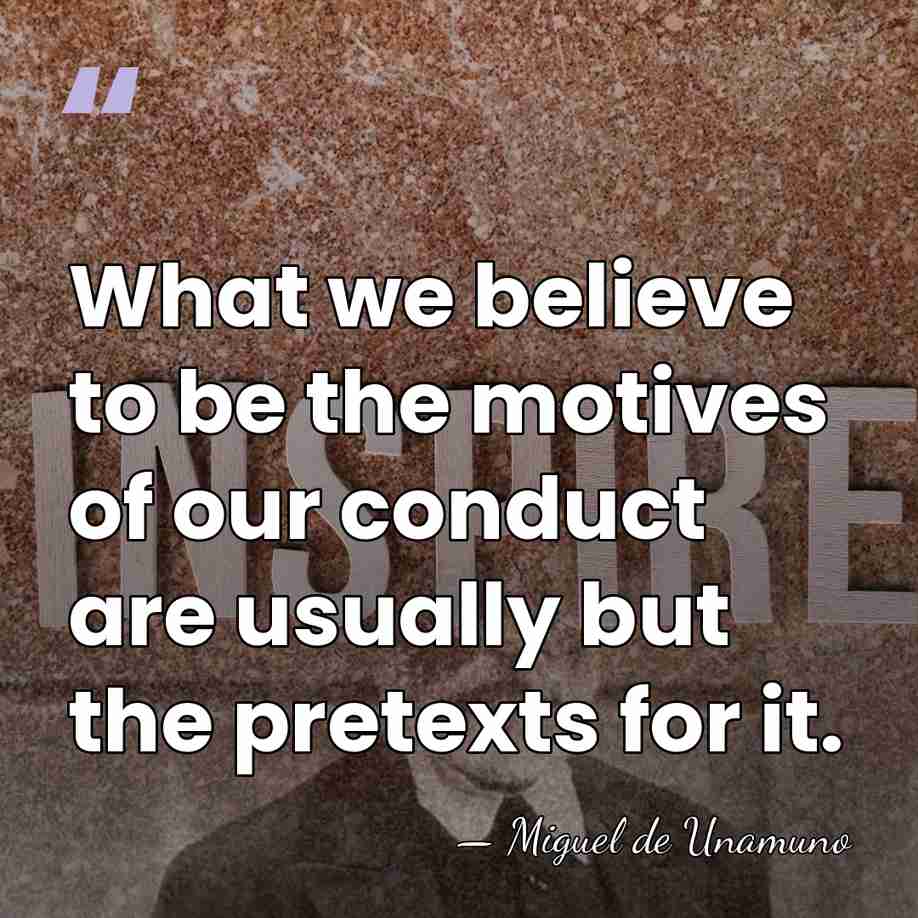 What we believe to be the motives of our conduct are usually&hellip; - Miguel de Unamuno