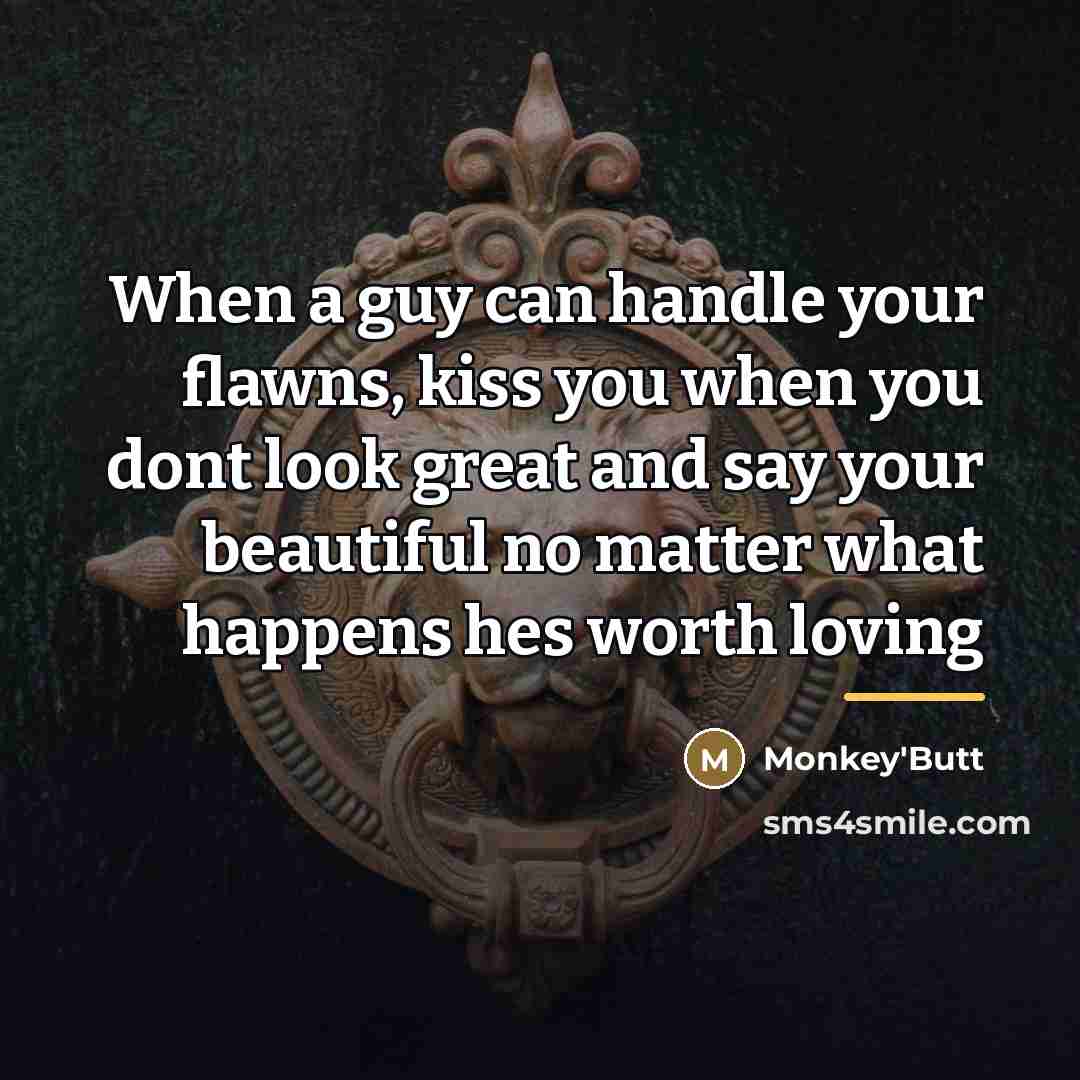 “When a guy can handle your flawns, kiss you when…” quote by Monkey'Butt