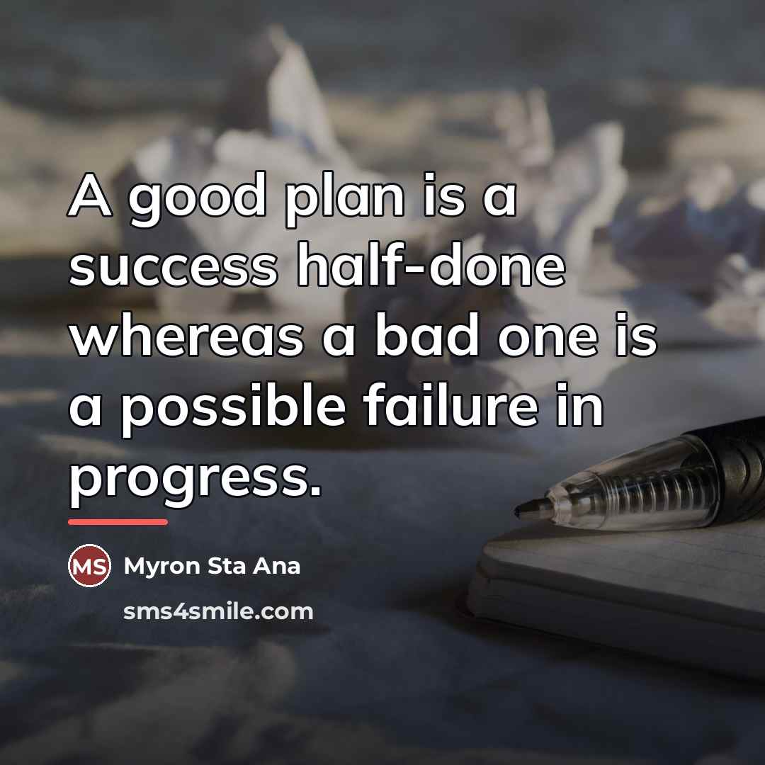 “A good plan is a success half-done whereas a bad…” quote by Myron Sta Ana