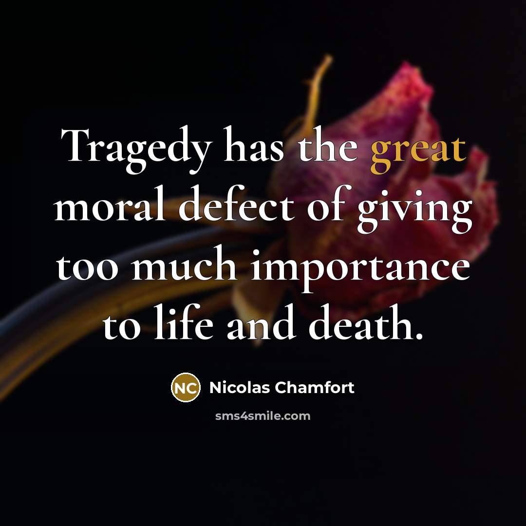 “Tragedy has the great moral defect of giving too much…” quote by Nicolas Chamfort