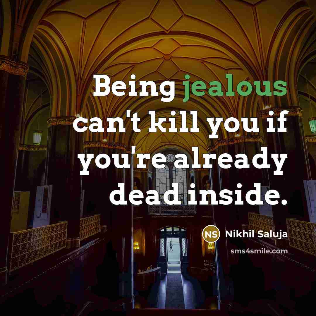 “Being jealous can't kill you if you're already dead inside.” quote by Nikhil Saluja