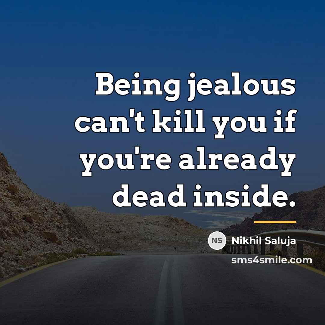 “Being jealous can't kill you if you're already dead inside.…” quote by Nikhil Saluja